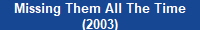 Missing Them All The Time
(2003)